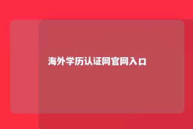 海外学历认证网官网入口 海外学历认证怎么认证步骤