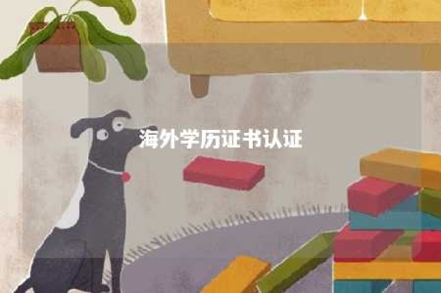 海外学历证书认证 海外学历证书认证怎么弄