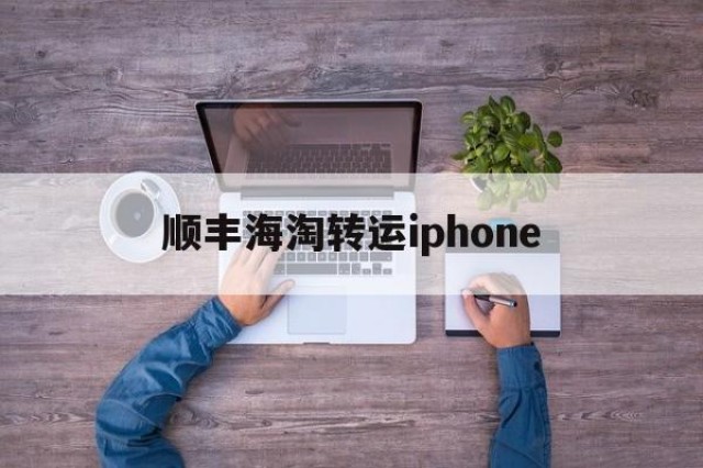 顺丰海淘转运iphone的简单介绍