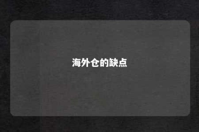 海外仓的缺点 海外仓的优缺点