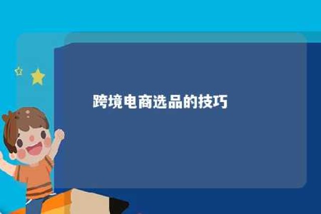 跨境电商选品的技巧 跨境电商选品的技巧是什么