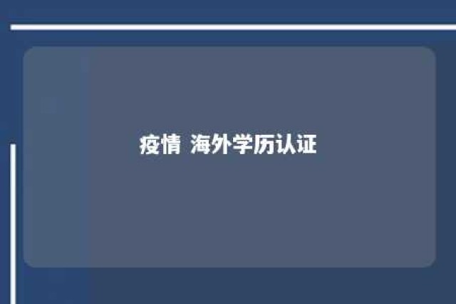 疫情 海外学历认证 疫情国外留学认证