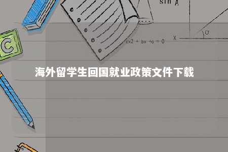 海外留学生回国就业政策文件下载